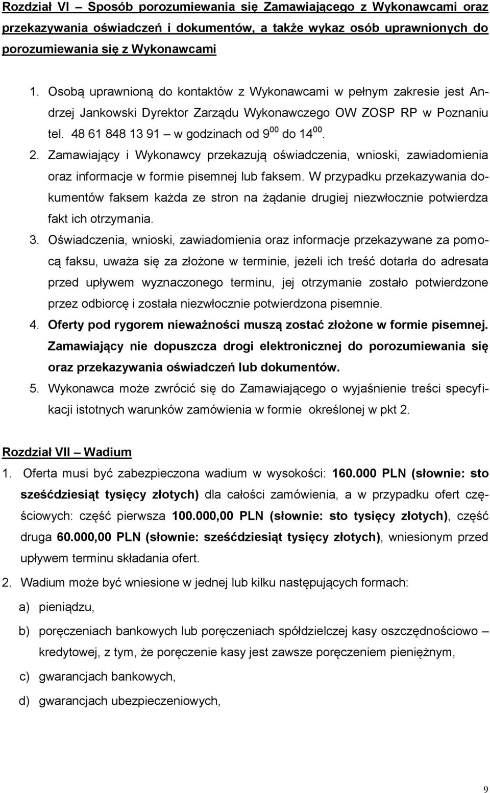 Zamawiający i Wykonawcy przekazują oświadczenia, wnioski, zawiadomienia oraz informacje w formie pisemnej lub faksem.