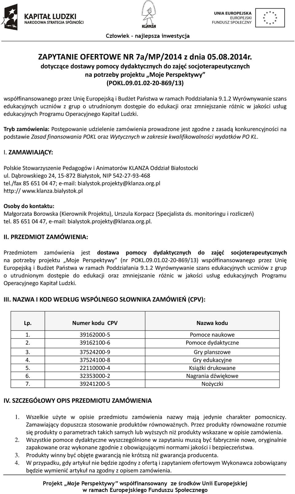 Tryb zamówienia: Postępowanie udzielenie zamówienia prowadzone jest zgodne z zasadą konkurencyjności na podstawie Zasad finansowania POKL oraz Wytycznych w zakresie kwalifikowalności wydatków PO KL.