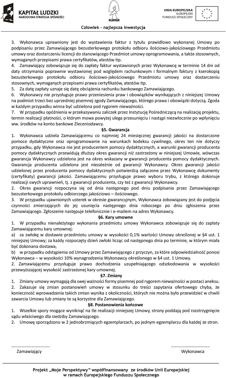 Zamawiający zobowiązuje się do zapłaty faktur wystawionych przez Wykonawcę w terminie 14 dni od daty otrzymania poprawnie wystawionej pod względem rachunkowym i formalnym faktury z kserokopią