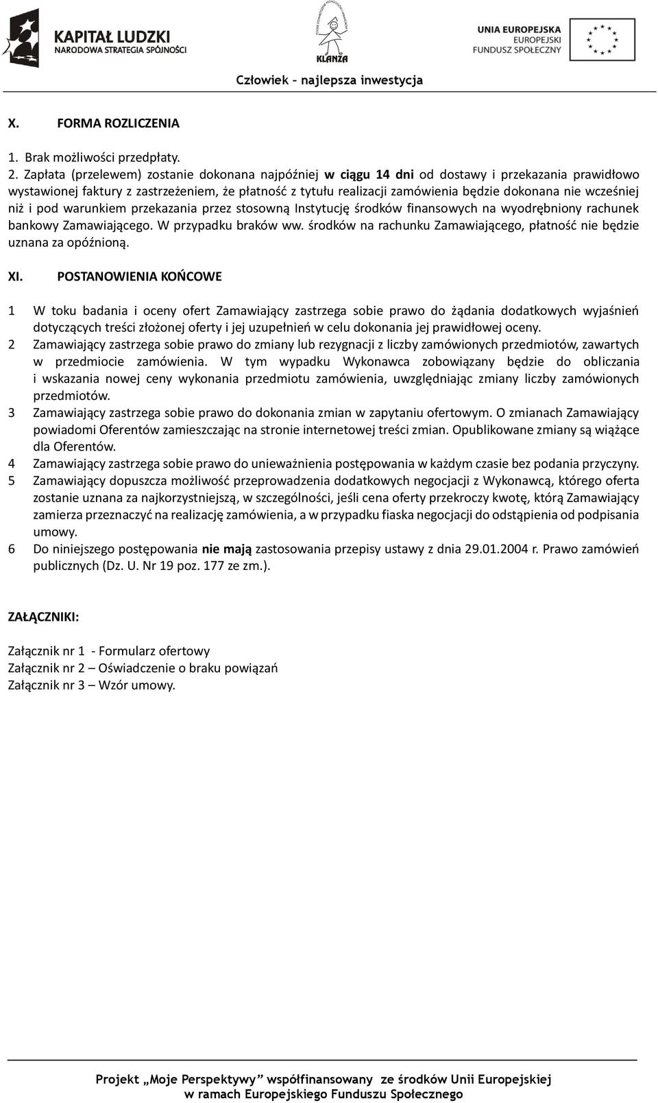 wcześniej niż i pod warunkiem przekazania przez stosowną Instytucję środków finansowych na wyodrębniony rachunek bankowy Zamawiającego. W przypadku braków ww.