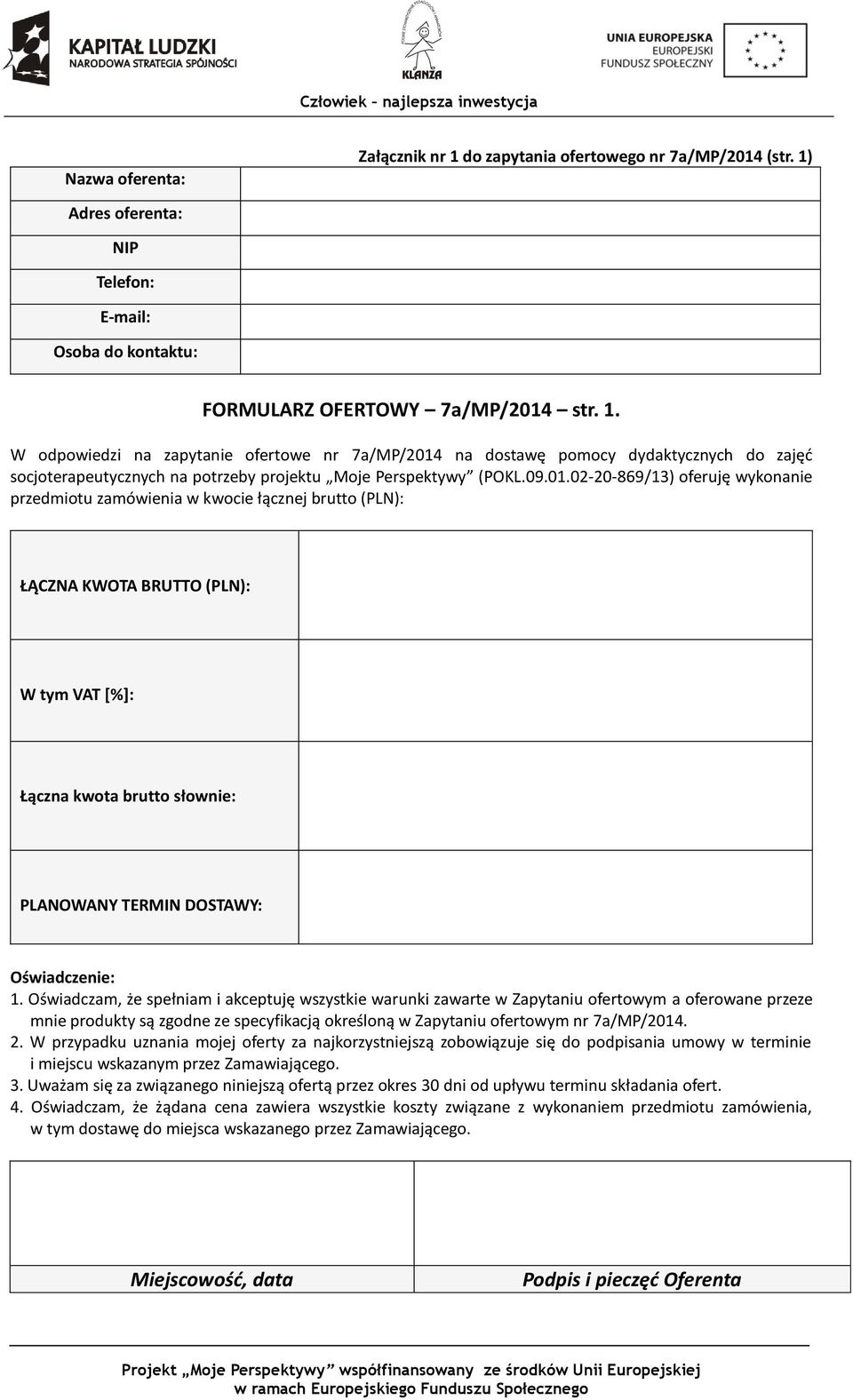 02-20-869/13) oferuję wykonanie przedmiotu zamówienia w kwocie łącznej brutto (PLN): ŁĄCZNA KWOTA BRUTTO (PLN): W tym VAT [%]: Łączna kwota brutto słownie: PLANOWANY TERMIN DOSTAWY: Oświadczenie: 1.