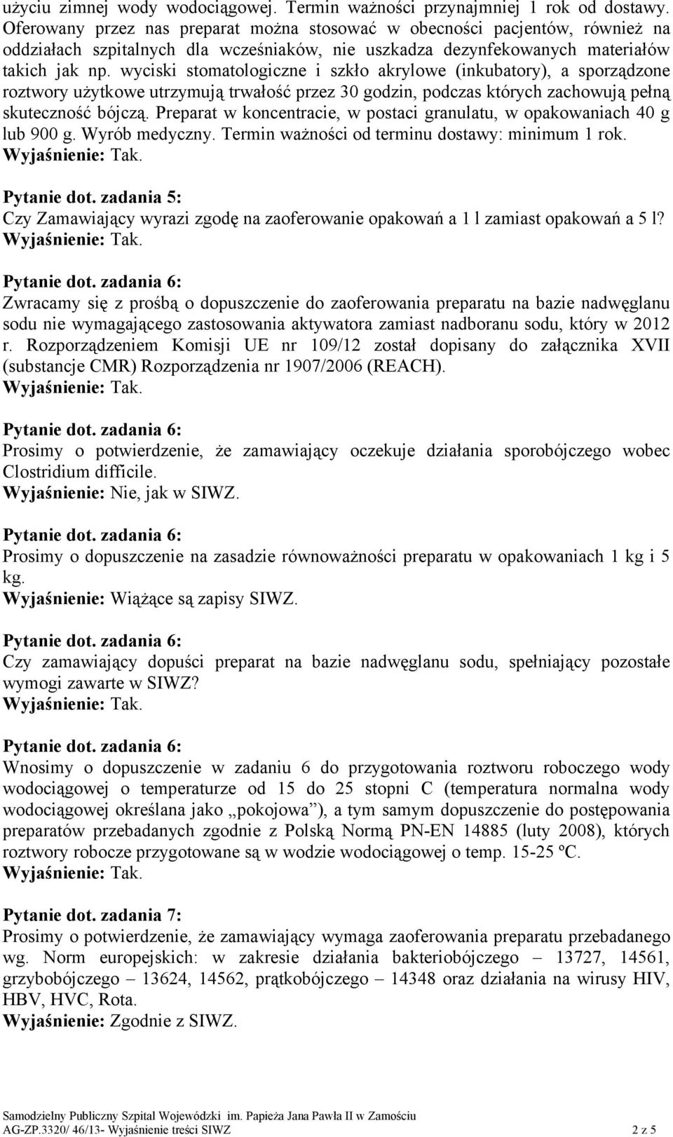 wyciski stomatologiczne i szkło akrylowe (inkubatory), a sporządzone roztwory użytkowe utrzymują trwałość przez 30 godzin, podczas których zachowują pełną skuteczność bójczą.