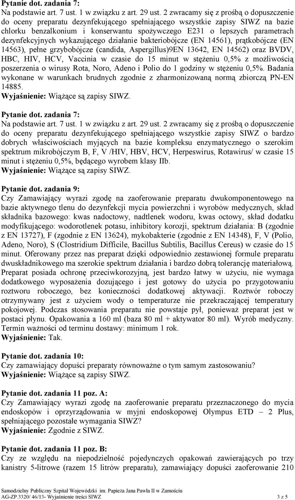 działanie bakteriobójcze (EN 14561), prątkobójcze (EN 14563), pełne grzybobójcze (candida, Aspergillus)9EN 13642, EN 14562) oraz BVDV, HBC, HIV, HCV, Vaccinia w czasie do 15 minut w stężeniu 0,5% z