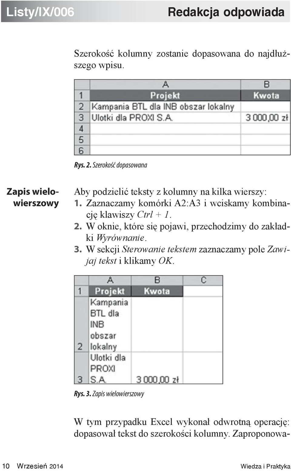 Zaznaczamy komórki A2:A3 i wciskamy kombinację klawiszy Ctrl + 1. 2. W oknie, które się pojawi, przechodzimy do zakładki Wyrównanie. 3.