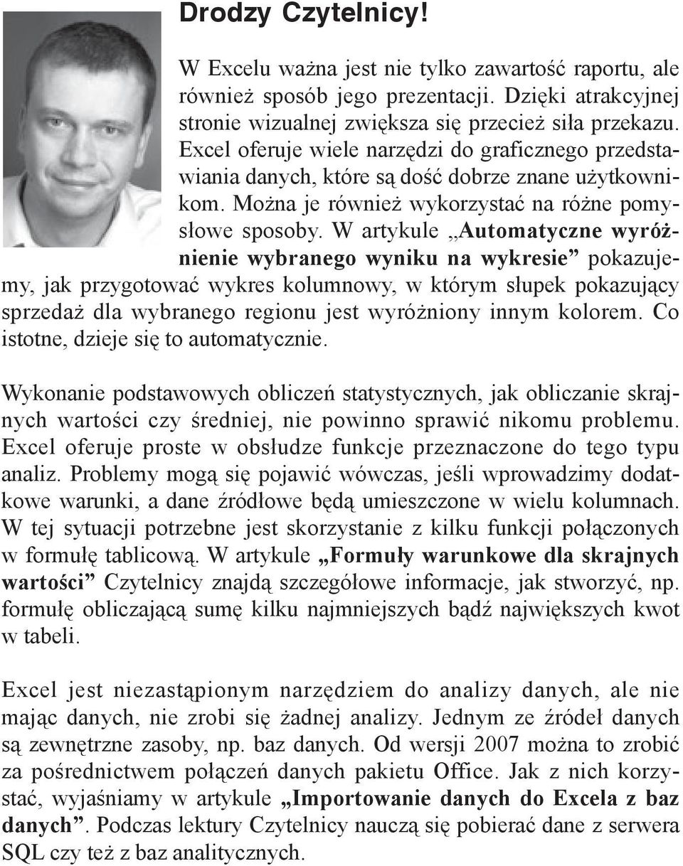 W artykule Automatyczne wyró nienie wybranego wyniku na wykresie pokazujemy, jak przygotować wykres kolumnowy, w którym słupek pokazujący sprzedaż dla wybranego regionu jest wyróżniony innym kolorem.