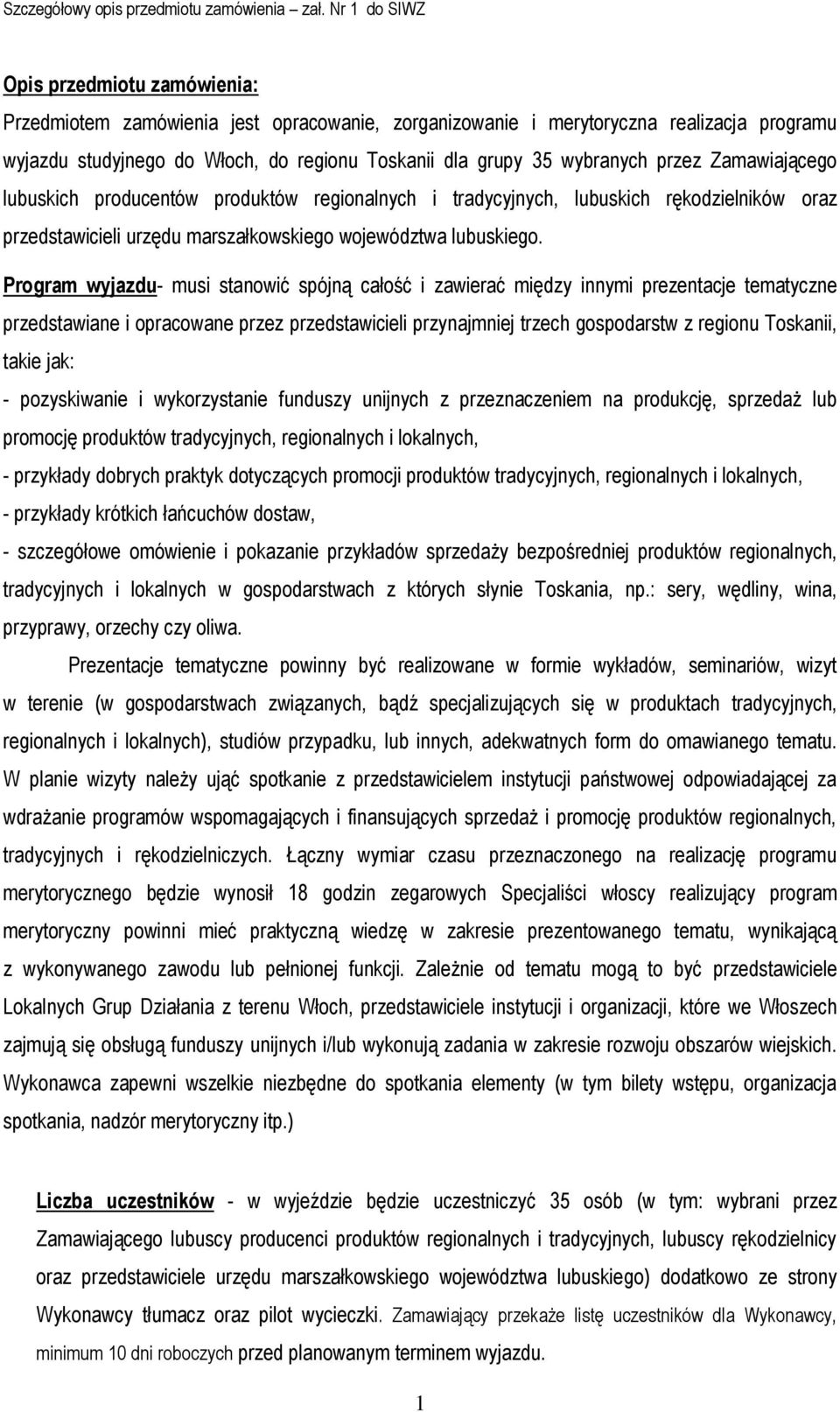 wybranych przez Zamawiającego lubuskich producentów produktów regionalnych i tradycyjnych, lubuskich rękodzielników oraz przedstawicieli urzędu marszałkowskiego województwa lubuskiego.