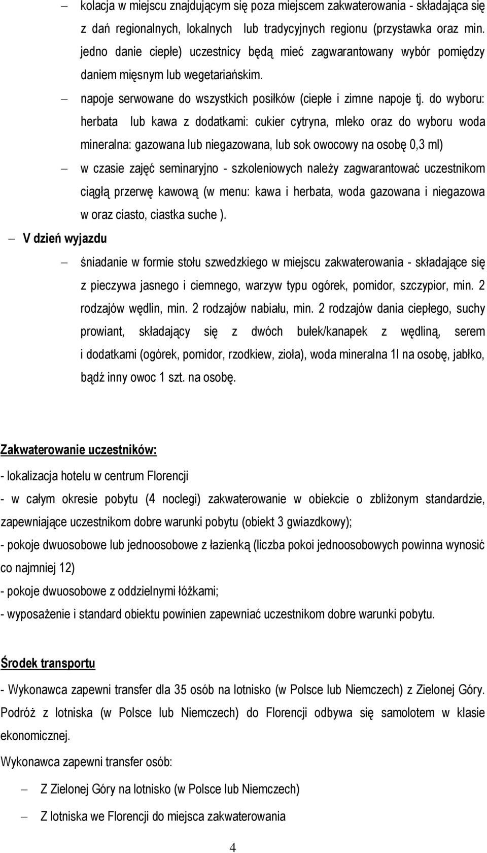 do wyboru: herbata lub kawa z dodatkami: cukier cytryna, mleko oraz do wyboru woda mineralna: gazowana lub niegazowana, lub sok owocowy na osobę 0,3 ml) w czasie zajęć seminaryjno - szkoleniowych