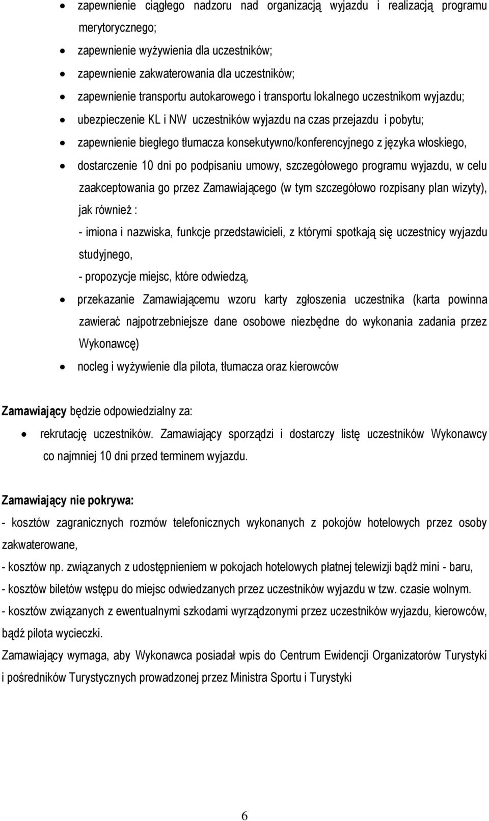 włoskiego, dostarczenie 10 dni po podpisaniu umowy, szczegółowego programu wyjazdu, w celu zaakceptowania go przez Zamawiającego (w tym szczegółowo rozpisany plan wizyty), jak również : - imiona i