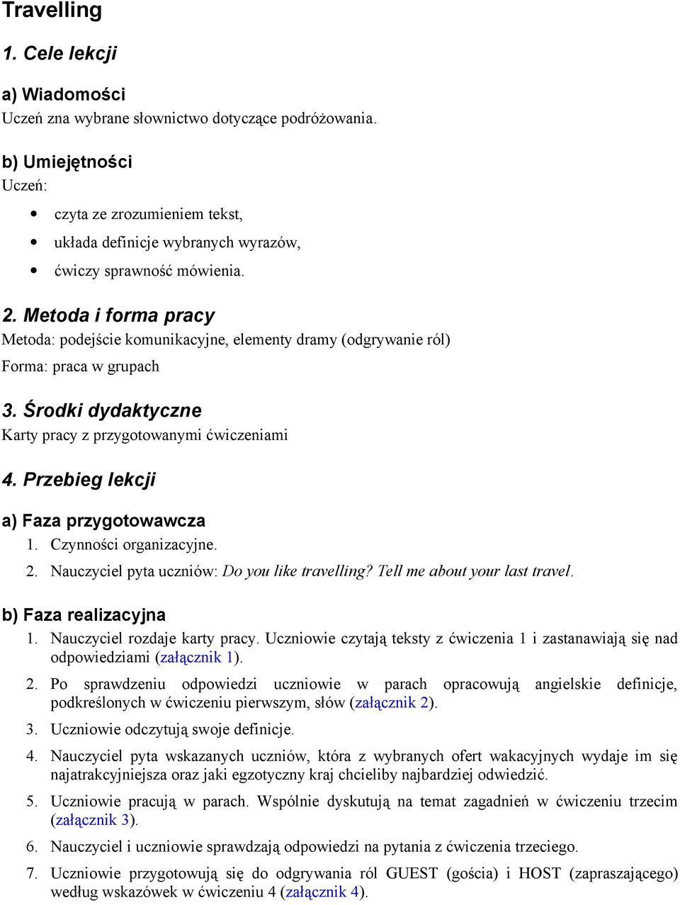 Metoda i forma pracy Metoda: podejście komunikacyjne, elementy dramy (odgrywanie ról) Forma: praca w grupach 3. Środki dydaktyczne Karty pracy z przygotowanymi ćwiczeniami 4.