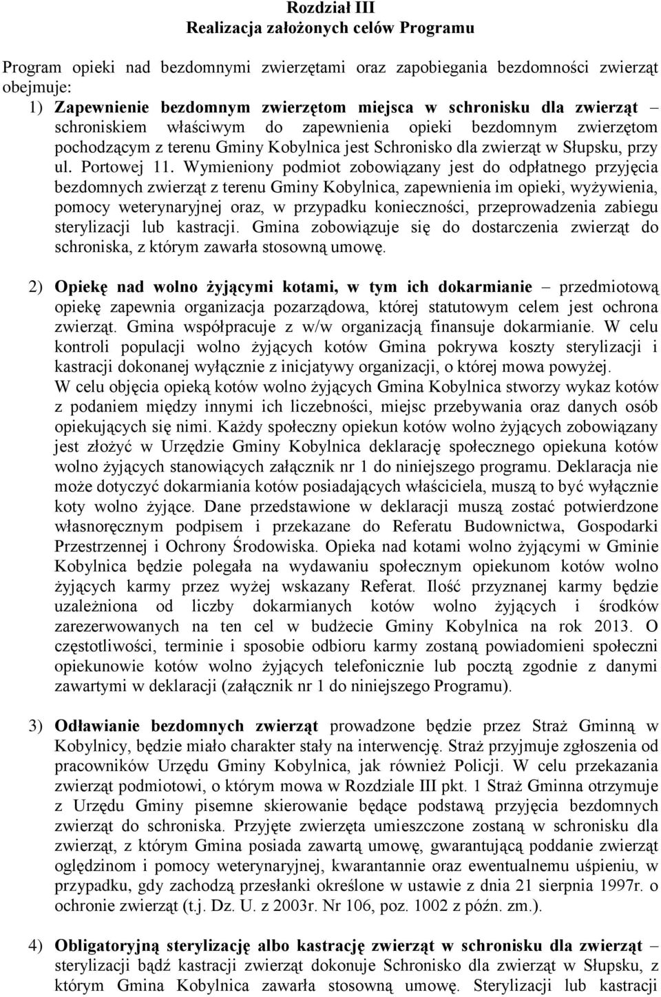 Wymieniony podmiot zobowiązany jest do odpłatnego przyjęcia bezdomnych zwierząt z terenu Gminy Kobylnica, zapewnienia im opieki, wyżywienia, pomocy weterynaryjnej oraz, w przypadku konieczności,