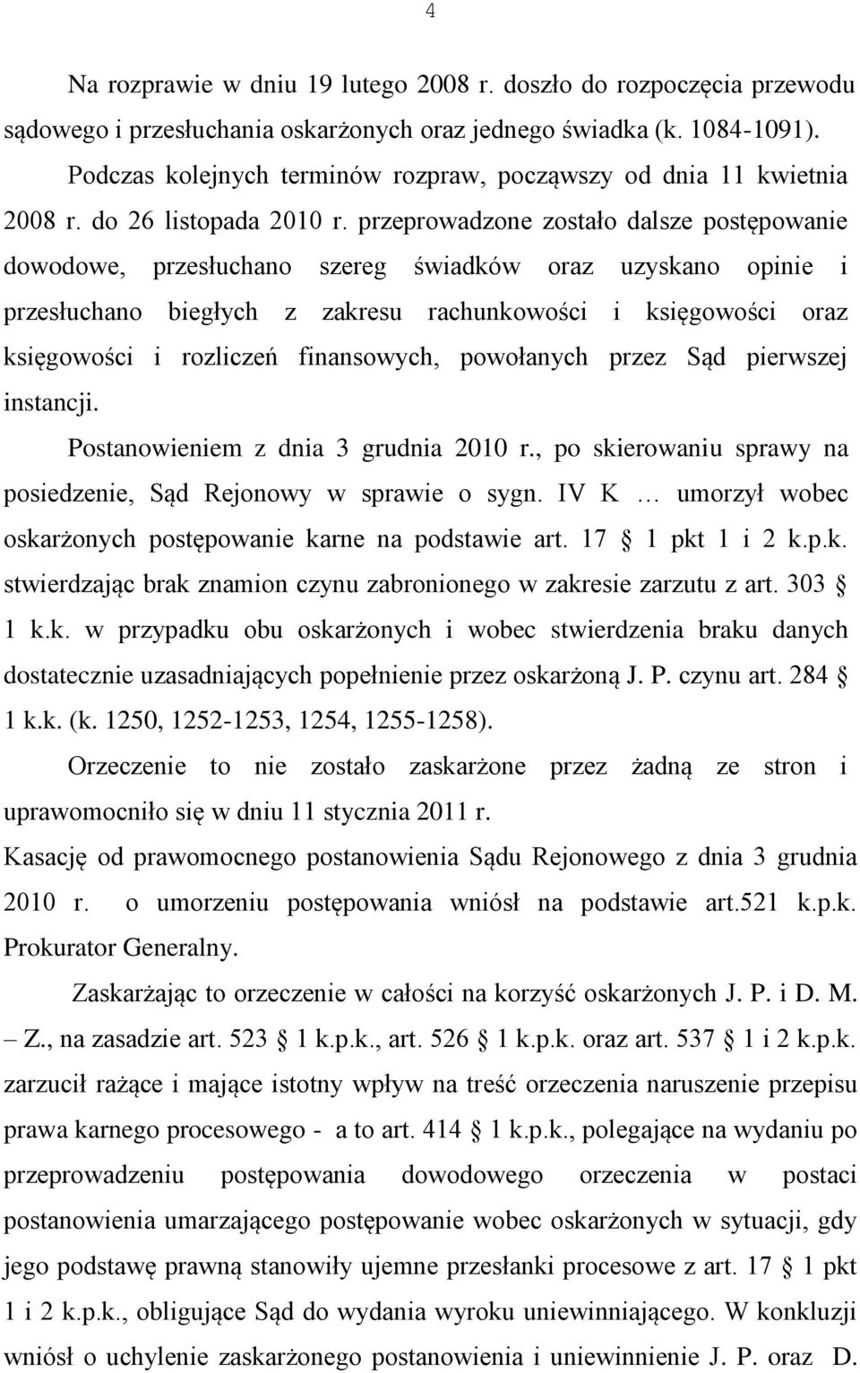 przeprowadzone zostało dalsze postępowanie dowodowe, przesłuchano szereg świadków oraz uzyskano opinie i przesłuchano biegłych z zakresu rachunkowości i księgowości oraz księgowości i rozliczeń