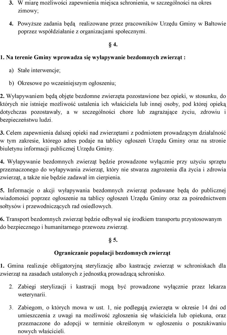 Na terenie Gminy wprowadza się wyłapywanie bezdomnych zwierząt : a) Stałe interwencje; 4. b) Okresowe po wcześniejszym ogłoszeniu; 2.