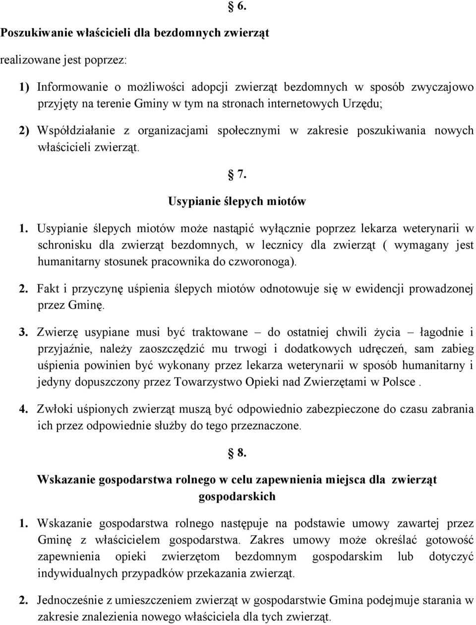 Usypianie ślepych miotów może nastąpić wyłącznie poprzez lekarza weterynarii w schronisku dla zwierząt bezdomnych, w lecznicy dla zwierząt ( wymagany jest humanitarny stosunek pracownika do