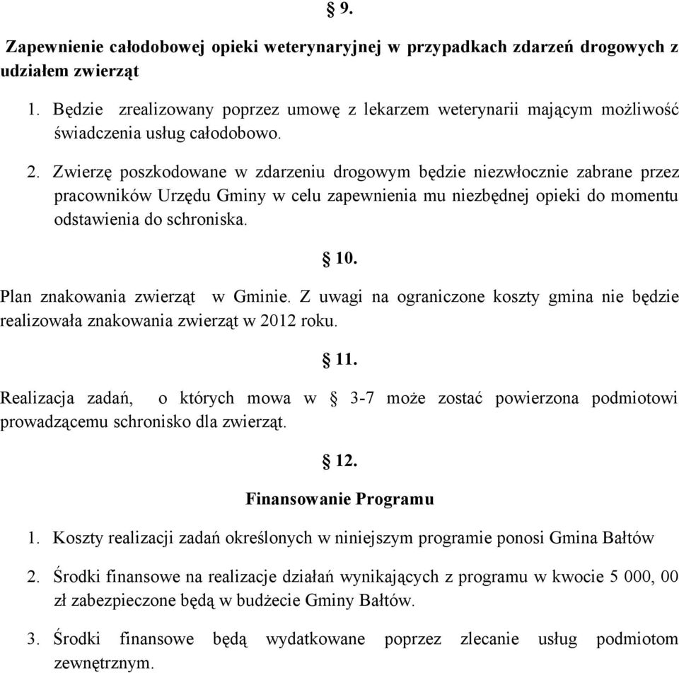 Zwierzę poszkodowane w zdarzeniu drogowym będzie niezwłocznie zabrane przez pracowników Urzędu Gminy w celu zapewnienia mu niezbędnej opieki do momentu odstawienia do schroniska. 10.