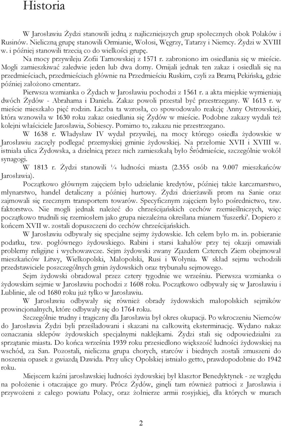 Omijali jednak ten zakaz i osiedlali się na przedmieściach, przedmieściach głównie na Przedmieściu Ruskim, czyli za Bramą Pekińską, gdzie później założono cmentarz.