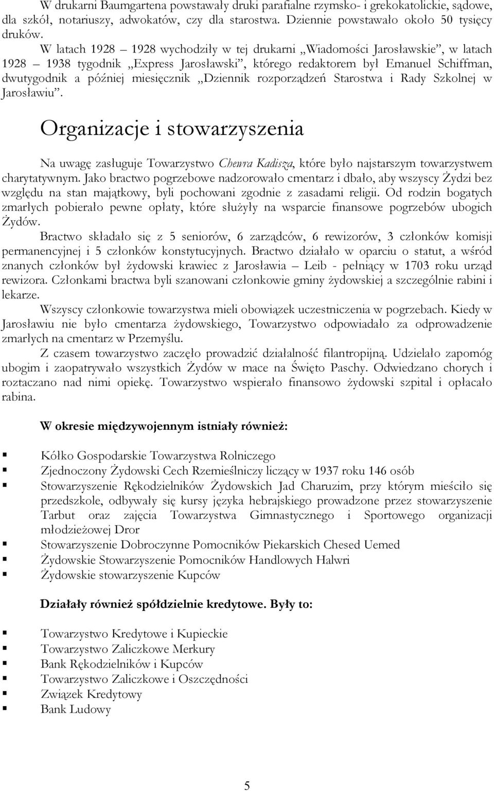Dziennik rozporządzeń Starostwa i Rady Szkolnej w Jarosławiu. Organizacje i stowarzyszenia Na uwagę zasługuje Towarzystwo Chewra Kadisza, które było najstarszym towarzystwem charytatywnym.