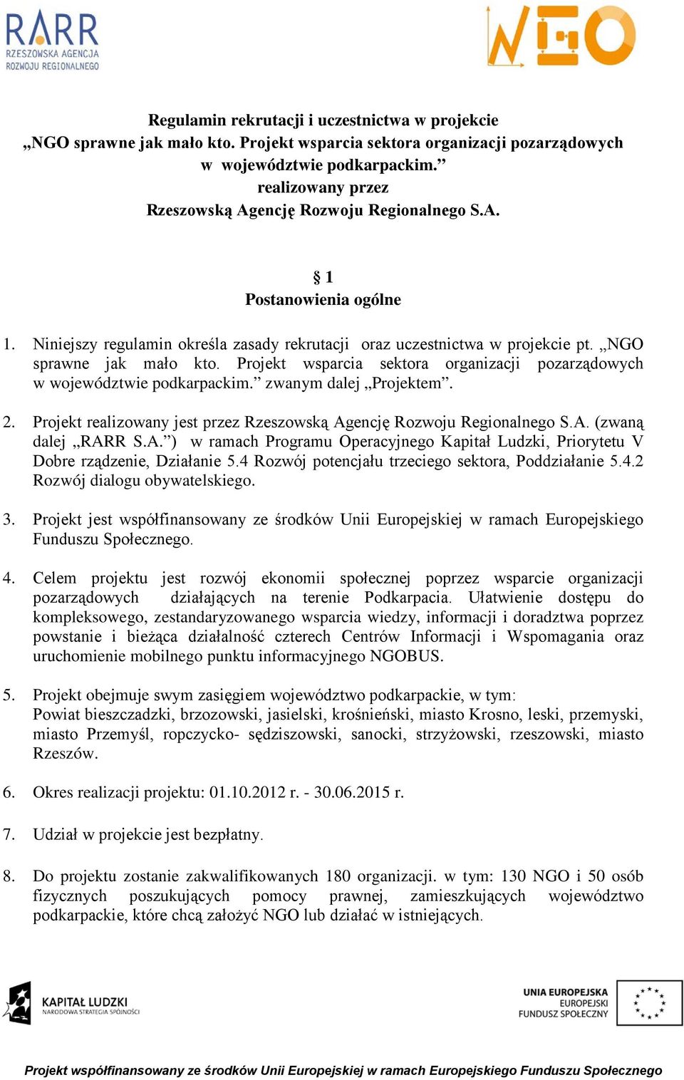 Projekt wsparcia sektora organizacji pozarządowych w województwie podkarpackim. zwanym dalej Projektem. 2. Projekt realizowany jest przez Rzeszowską Agencję Rozwoju Regionalnego S.A. (zwaną dalej RARR S.