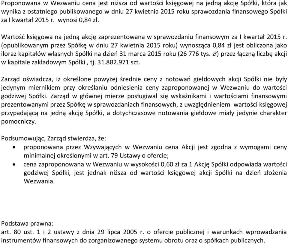 (opublikowanym przez Spółkę w dniu 27 kwietnia 2015 roku) wynosząca 0,84 zł jest obliczona jako iloraz kapitałów własnych Spółki na dzień 31 marca 2015 roku (26 776 tys.