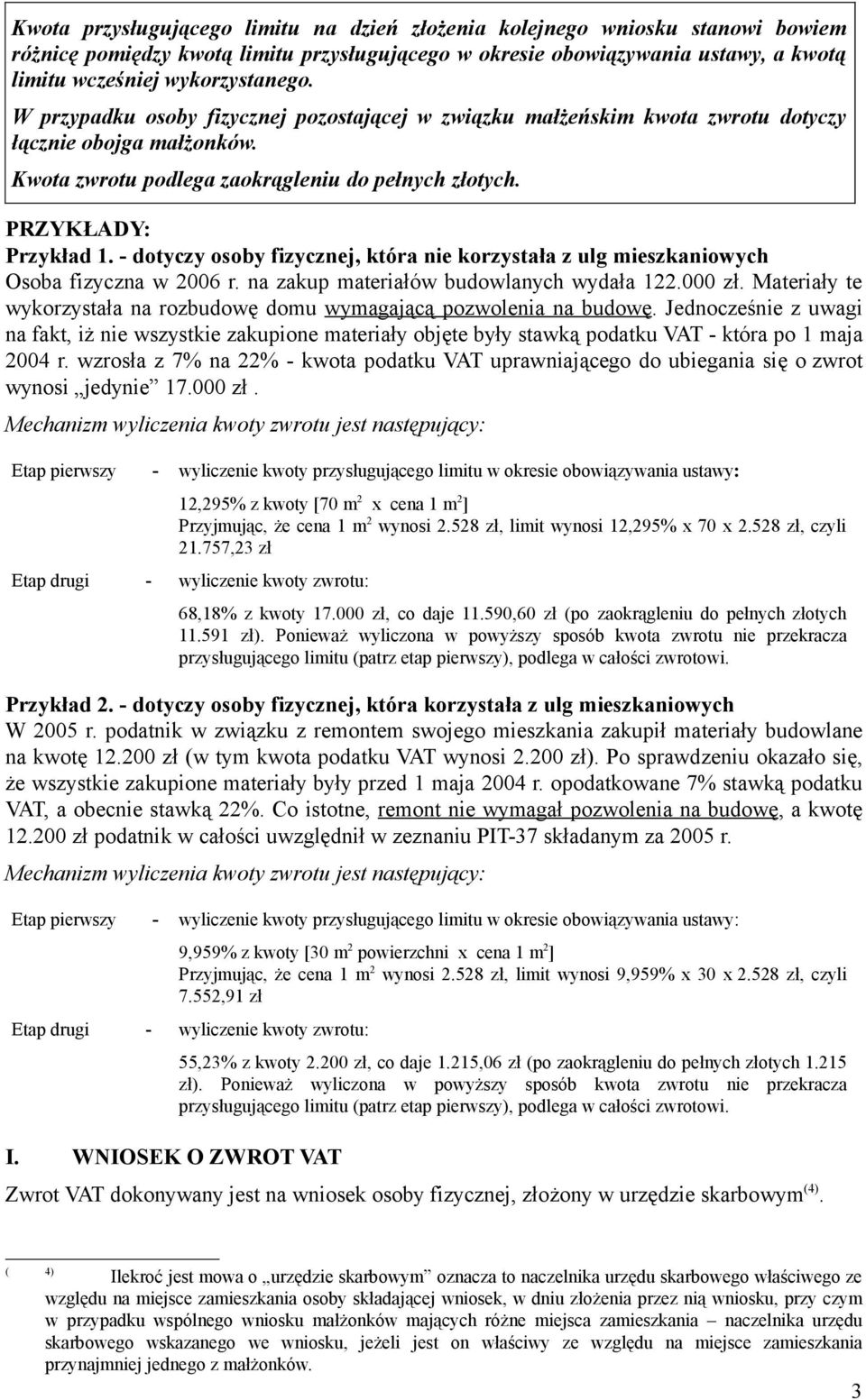 - dotyczy osoby fizycznej, która nie korzystała z ulg mieszkaniowych Osoba fizyczna w 2006 r. na zakup materiałów budowlanych wydała 122.000 zł. Materiały te wykorzystała na rozbudowę domu wymagającą.