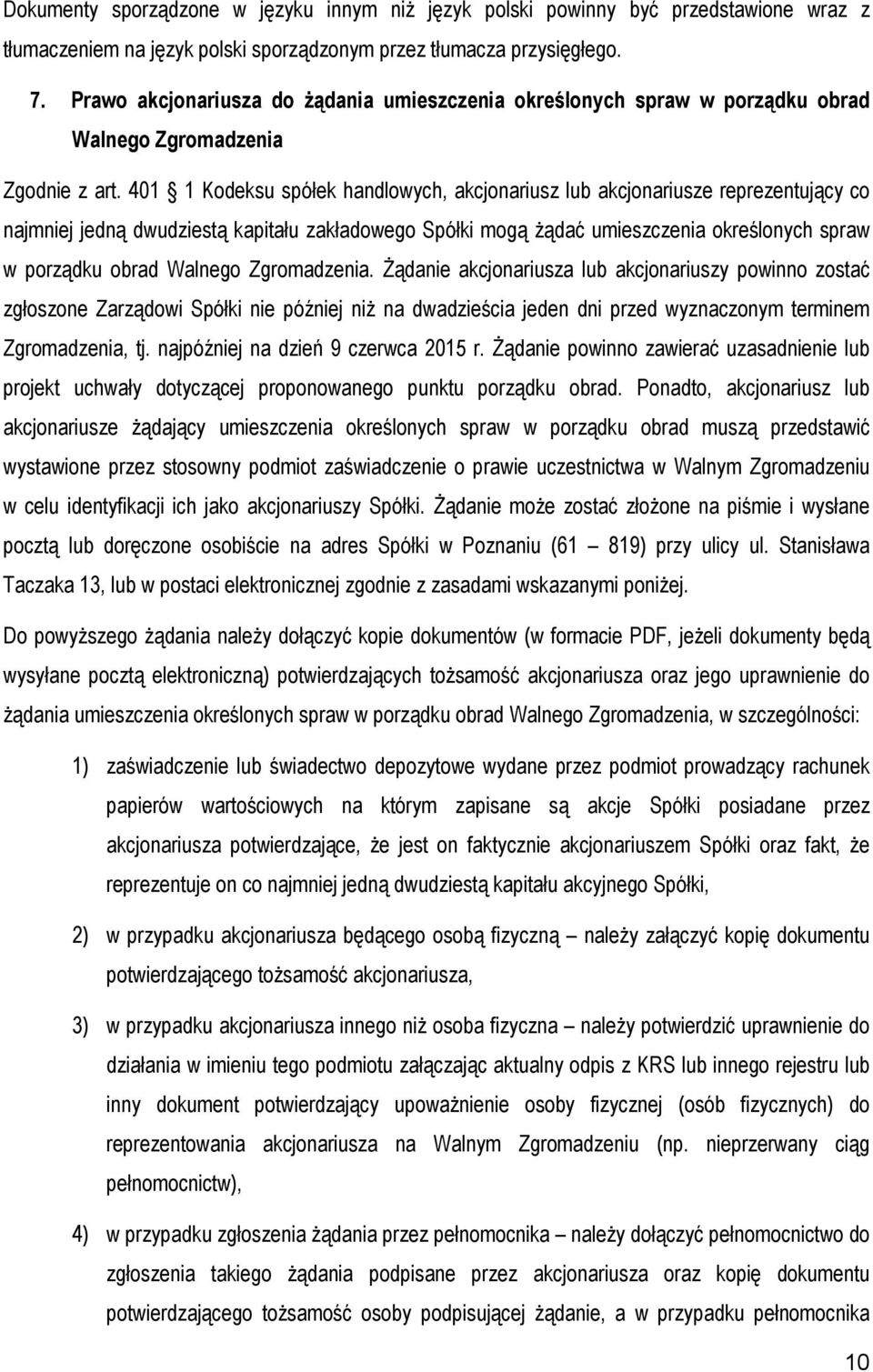 401 1 Kodeksu spółek handlowych, akcjonariusz lub akcjonariusze reprezentujący co najmniej jedną dwudziestą kapitału zakładowego Spółki mogą Ŝądać umieszczenia określonych spraw w porządku obrad