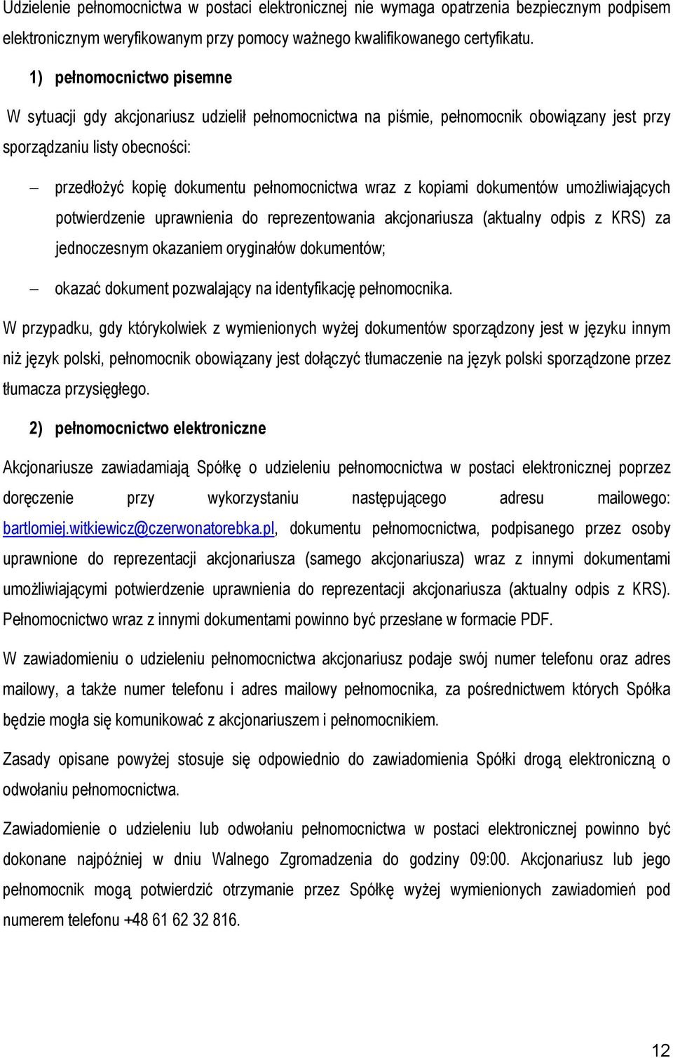 z kopiami dokumentów umoŝliwiających potwierdzenie uprawnienia do reprezentowania akcjonariusza (aktualny odpis z KRS) za jednoczesnym okazaniem oryginałów dokumentów; okazać dokument pozwalający na