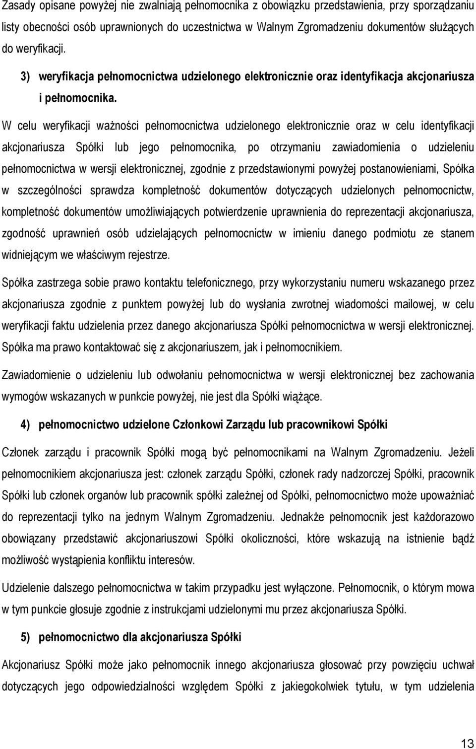 W celu weryfikacji waŝności pełnomocnictwa udzielonego elektronicznie oraz w celu identyfikacji akcjonariusza Spółki lub jego pełnomocnika, po otrzymaniu zawiadomienia o udzieleniu pełnomocnictwa w