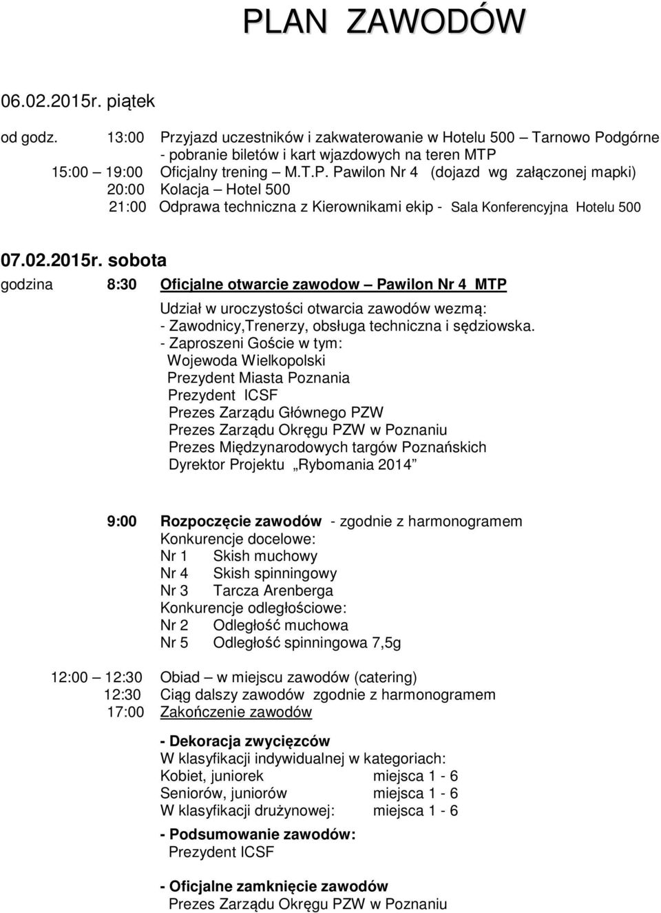- Zaproszeni Goście w tym: Wojewoda Wielkopolski Prezydent Miasta Poznania Prezydent ICSF Prezes Zarządu Głównego PZW Prezes Zarządu Okręgu PZW w Poznaniu Prezes Międzynarodowych targów Poznańskich