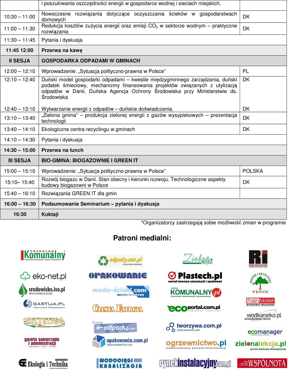 dyskusja 11:45 12:00 Przerwa na kawę II SESJA GOSPODARKA ODPADAMI W GMINACH 12:00 12:10 Wprowadzenie: Sytuacja polityczno-prawna w Polsce PL 12:10 12:40 12:40 13:10 13:10 13:40 Duński model