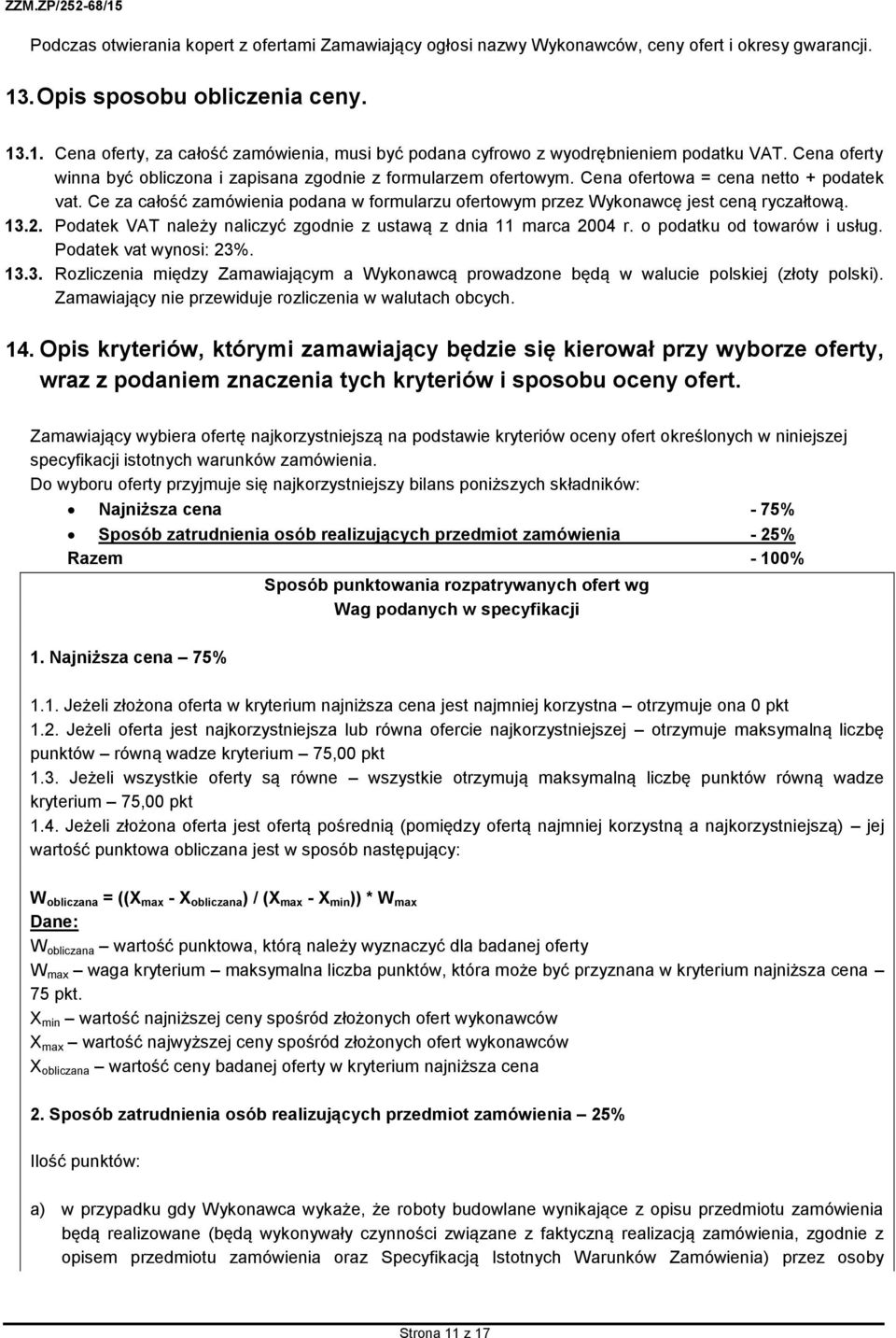 Ce za całość zamówienia podana w formularzu ofertowym przez Wykonawcę jest ceną ryczałtową. 13.2. Podatek VAT należy naliczyć zgodnie z ustawą z dnia 11 marca 2004 r. o podatku od towarów i usług.