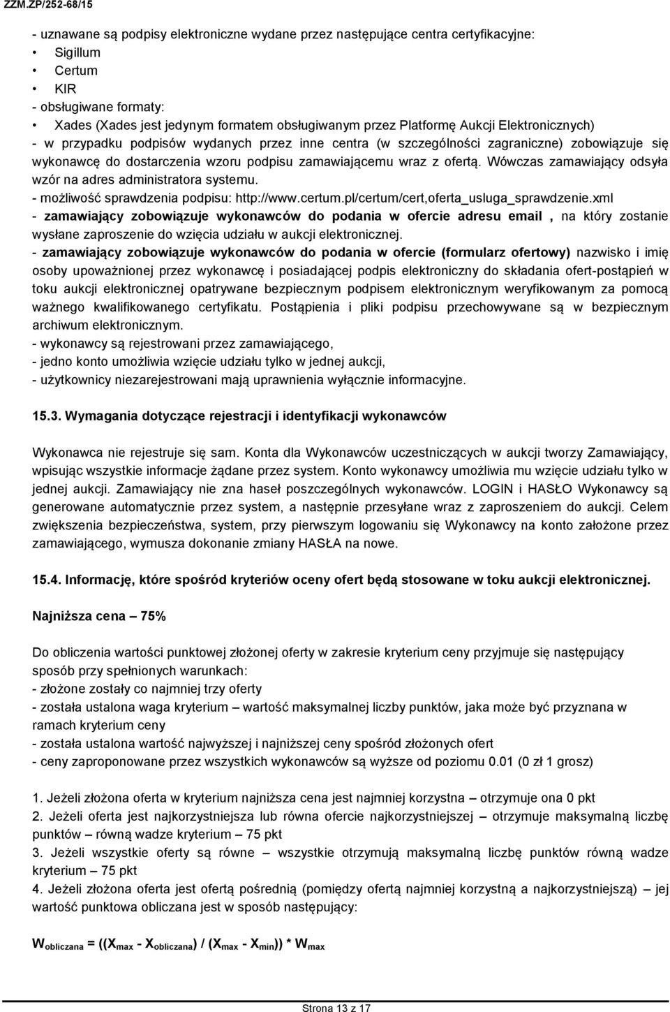 Wówczas zamawiający odsyła wzór na adres administratora systemu. - możliwość sprawdzenia podpisu: http://www.certum.pl/certum/cert,oferta_usluga_sprawdzenie.