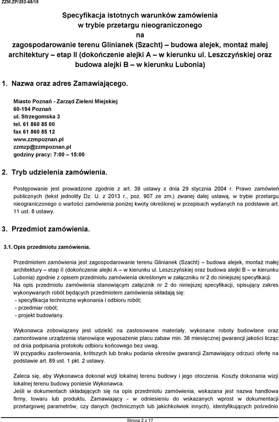 61 860 85 00 fax 61 860 85 12 www.zzmpoznan.pl zzmzp@zzmpoznan.pl godziny pracy: 7:00 15:00 2. Tryb udzielenia zamówienia. Postępowanie jest prowadzone zgodnie z art.