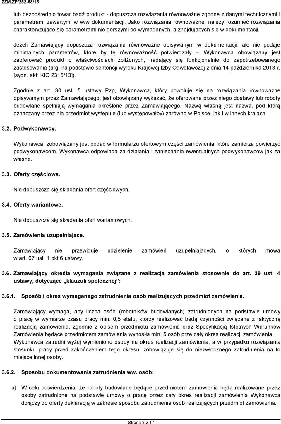 Jeżeli Zamawiający dopuszcza rozwiązania równoważne opisywanym w dokumentacji, ale nie podaje minimalnych parametrów, które by tę równoważność potwierdzały Wykonawca obowiązany jest zaoferować