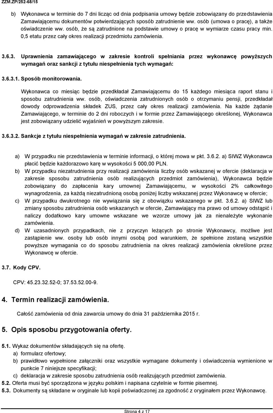 6.3. Uprawnienia zamawiającego w zakresie kontroli spełniania przez wykonawcę powyższych wymagań oraz sankcji z tytułu niespełnienia tych wymagań: 3.6.3.1. Sposób monitorowania.