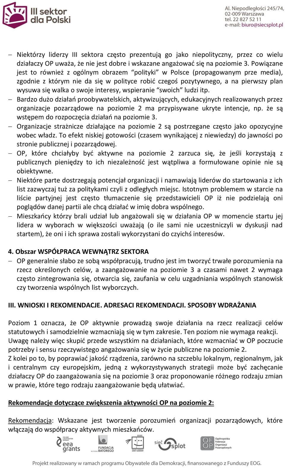 interesy, wspieranie swoich ludzi itp. Bardzo dużo działań proobywatelskich, aktywizujących, edukacyjnych realizowanych przez organizacje pozarządowe na poziomie 2 ma przypisywane ukryte intencje, np.