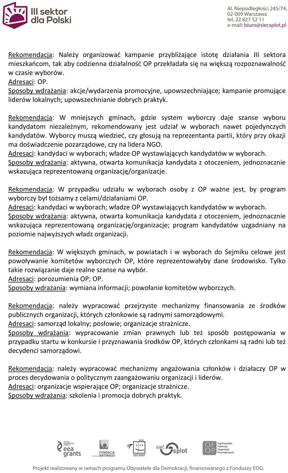 Rekomendacja: W mniejszych gminach, gdzie system wyborczy daje szanse wyboru kandydatom niezależnym, rekomendowany jest udział w wyborach nawet pojedynczych kandydatów.