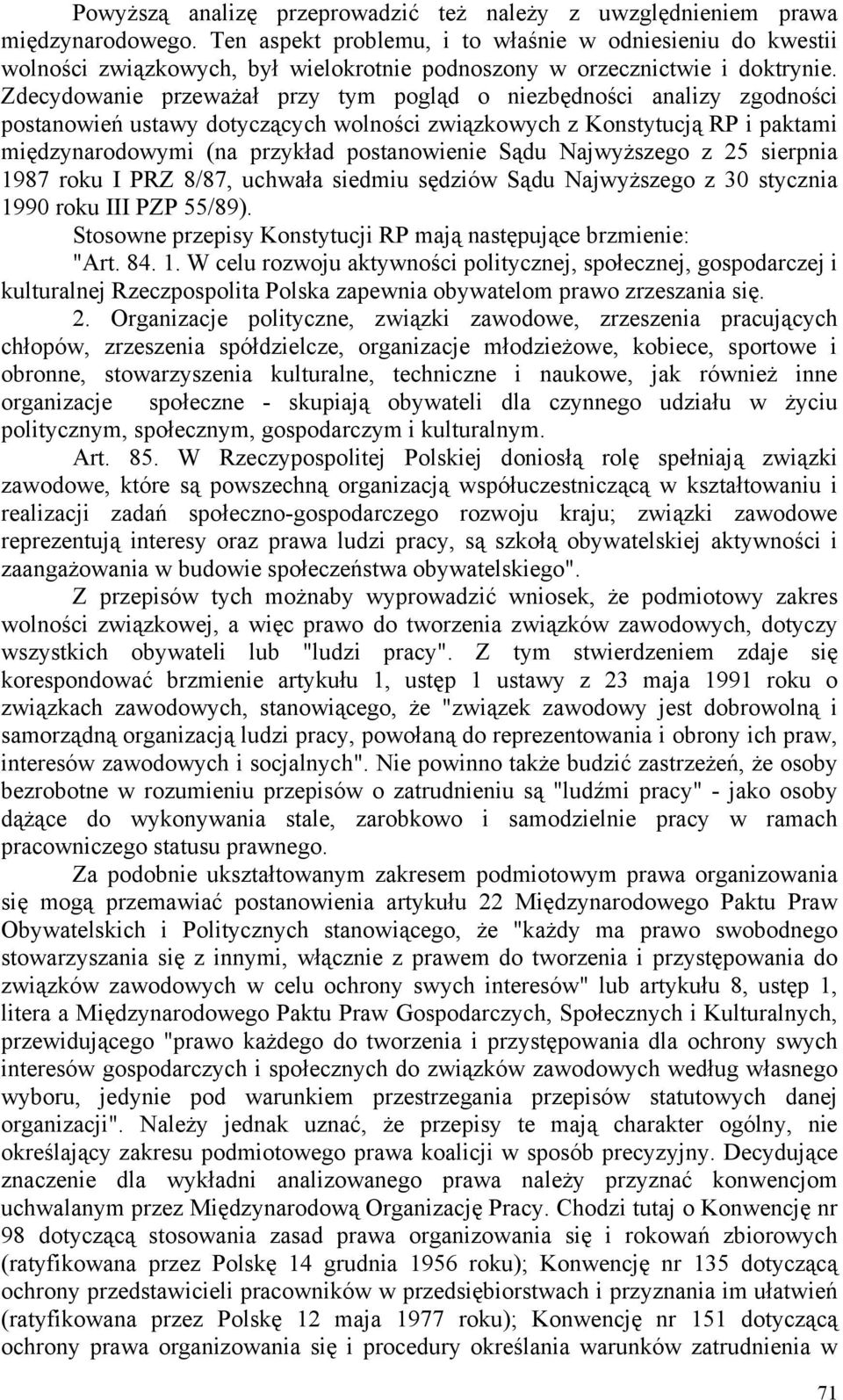 Zdecydowanie przeważał przy tym pogląd o niezbędności analizy zgodności postanowień ustawy dotyczących wolności związkowych z Konstytucją RP i paktami międzynarodowymi (na przykład postanowienie Sądu