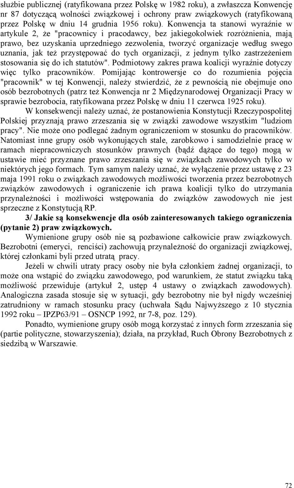 Konwencja ta stanowi wyraźnie w artykule 2, że "pracownicy i pracodawcy, bez jakiegokolwiek rozróżnienia, mają prawo, bez uzyskania uprzedniego zezwolenia, tworzyć organizacje według swego uznania,