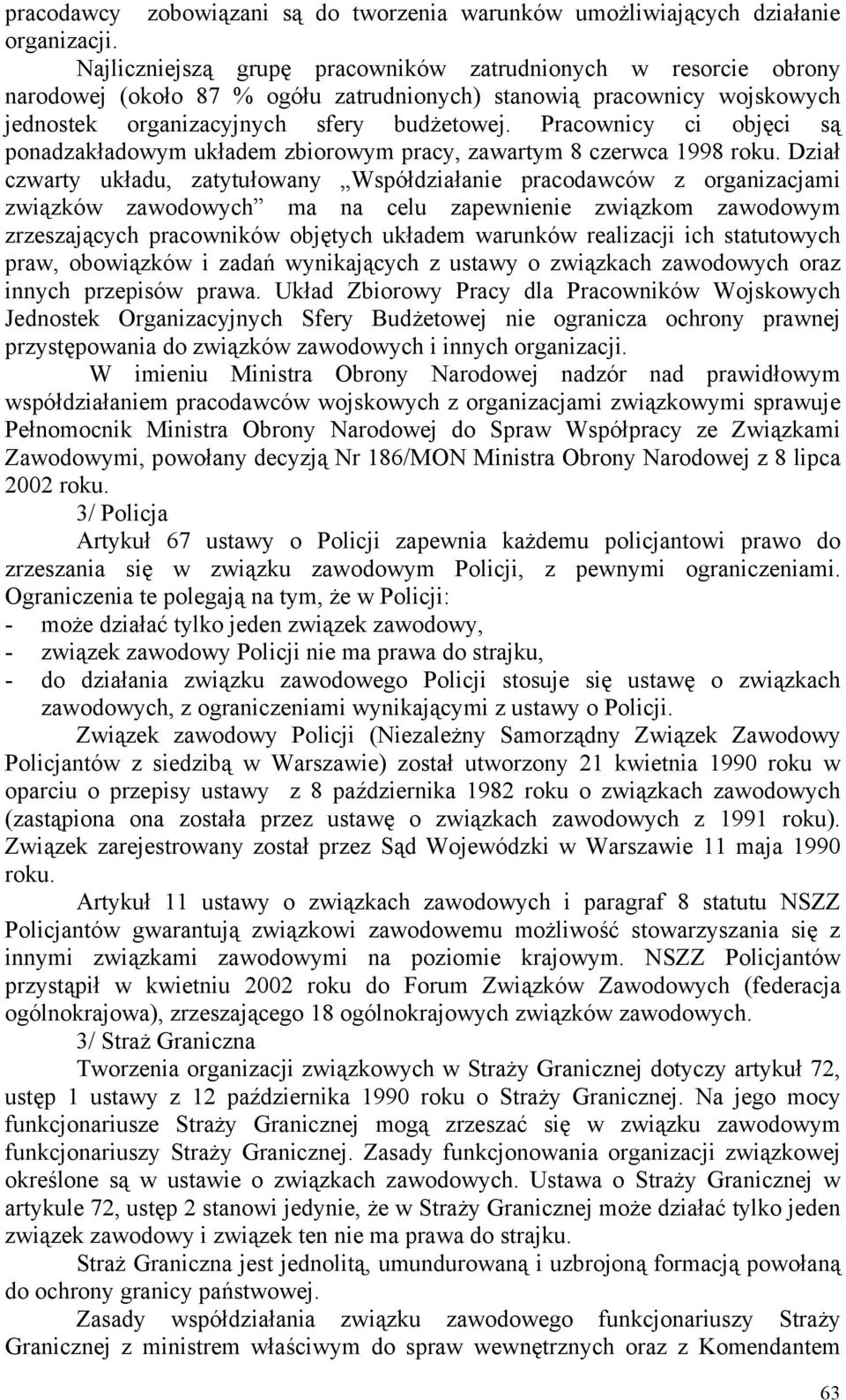 Pracownicy ci objęci są ponadzakładowym układem zbiorowym pracy, zawartym 8 czerwca 1998 roku.