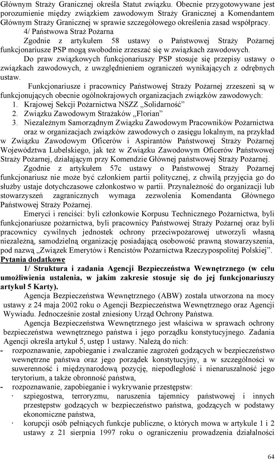 4/ Państwowa Straż Pożarna Zgodnie z artykułem 58 ustawy o Państwowej Straży Pożarnej funkcjonariusze PSP mogą swobodnie zrzeszać się w związkach zawodowych.