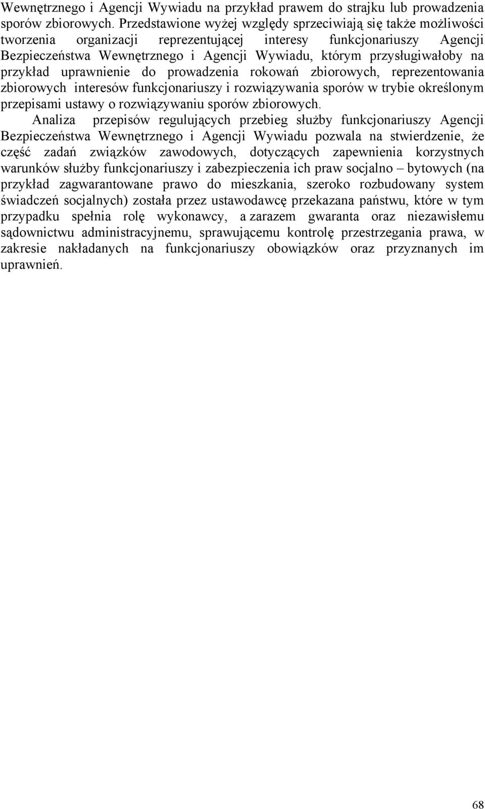 przysługiwałoby na przykład uprawnienie do prowadzenia rokowań zbiorowych, reprezentowania zbiorowych interesów funkcjonariuszy i rozwiązywania sporów w trybie określonym przepisami ustawy o