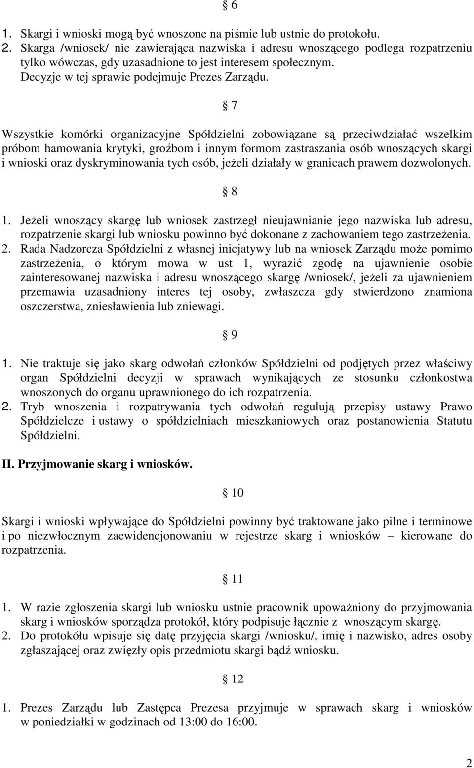 7 Wszystkie komórki organizacyjne Spółdzielni zobowiązane są przeciwdziałać wszelkim próbom hamowania krytyki, groźbom i innym formom zastraszania osób wnoszących skargi i wnioski oraz