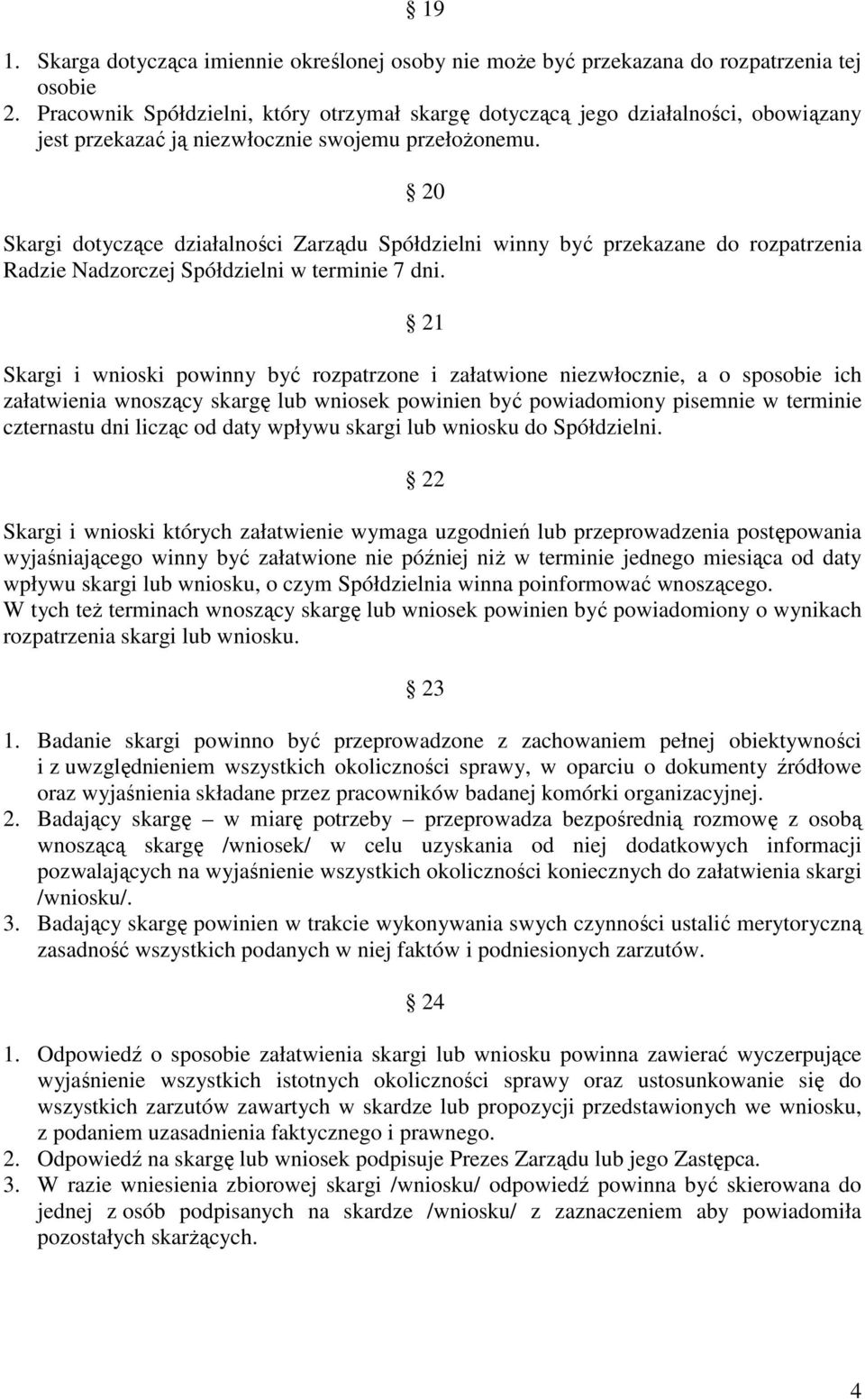 20 Skargi dotyczące działalności Zarządu Spółdzielni winny być przekazane do rozpatrzenia Radzie Nadzorczej Spółdzielni w terminie 7 dni.