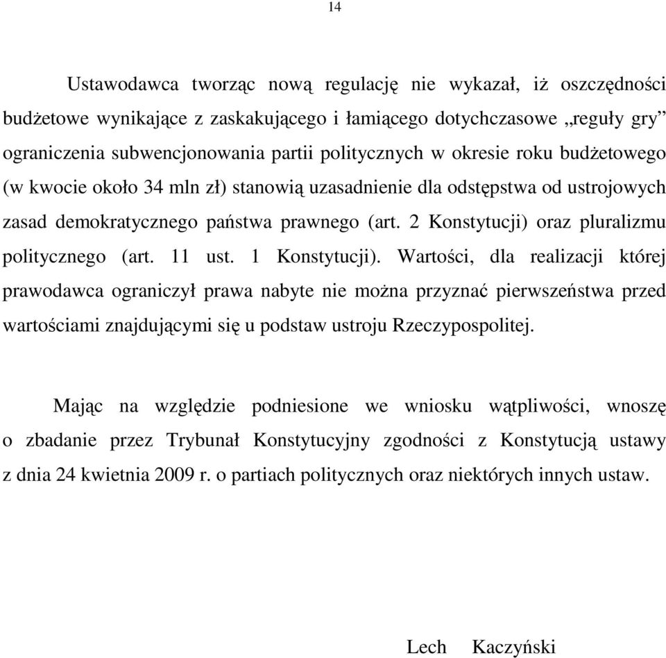 11 ust. 1 Konstytucji). Wartości, dla realizacji której prawodawca ograniczył prawa nabyte nie moŝna przyznać pierwszeństwa przed wartościami znajdującymi się u podstaw ustroju Rzeczypospolitej.