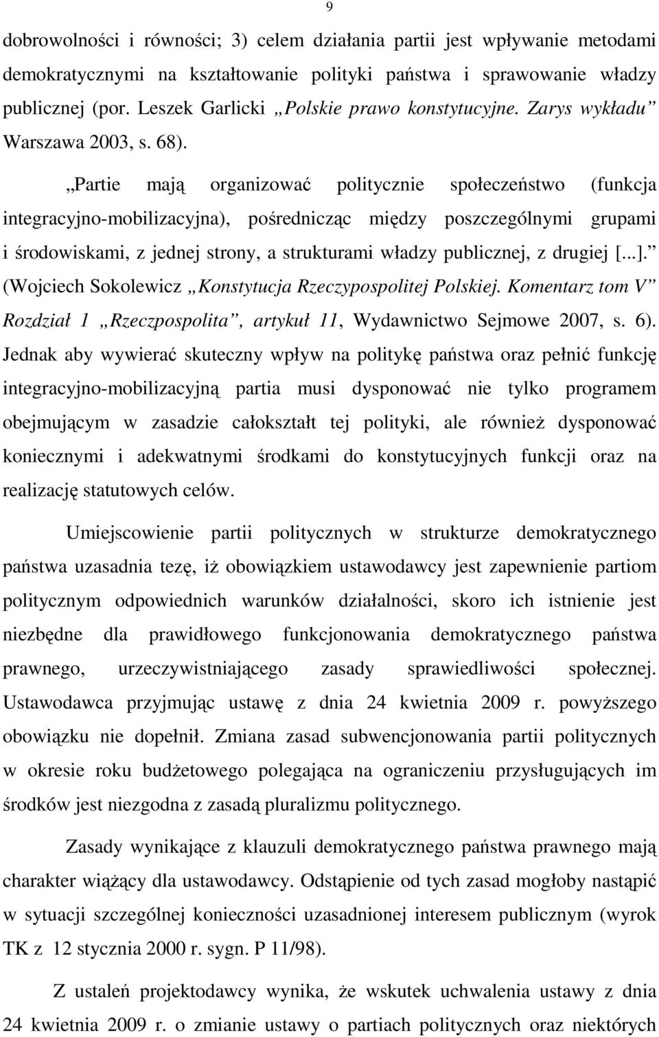 Partie mają organizować politycznie społeczeństwo (funkcja integracyjno-mobilizacyjna), pośrednicząc między poszczególnymi grupami i środowiskami, z jednej strony, a strukturami władzy publicznej, z