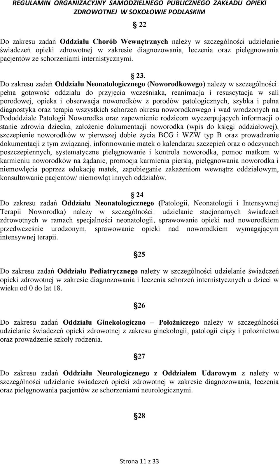 Do zakresu zadań Oddziału Neonatologicznego (Noworodkowego) należy w szczególności: pełna gotowość oddziału do przyjęcia wcześniaka, reanimacja i resuscytacja w sali porodowej, opieka i obserwacja