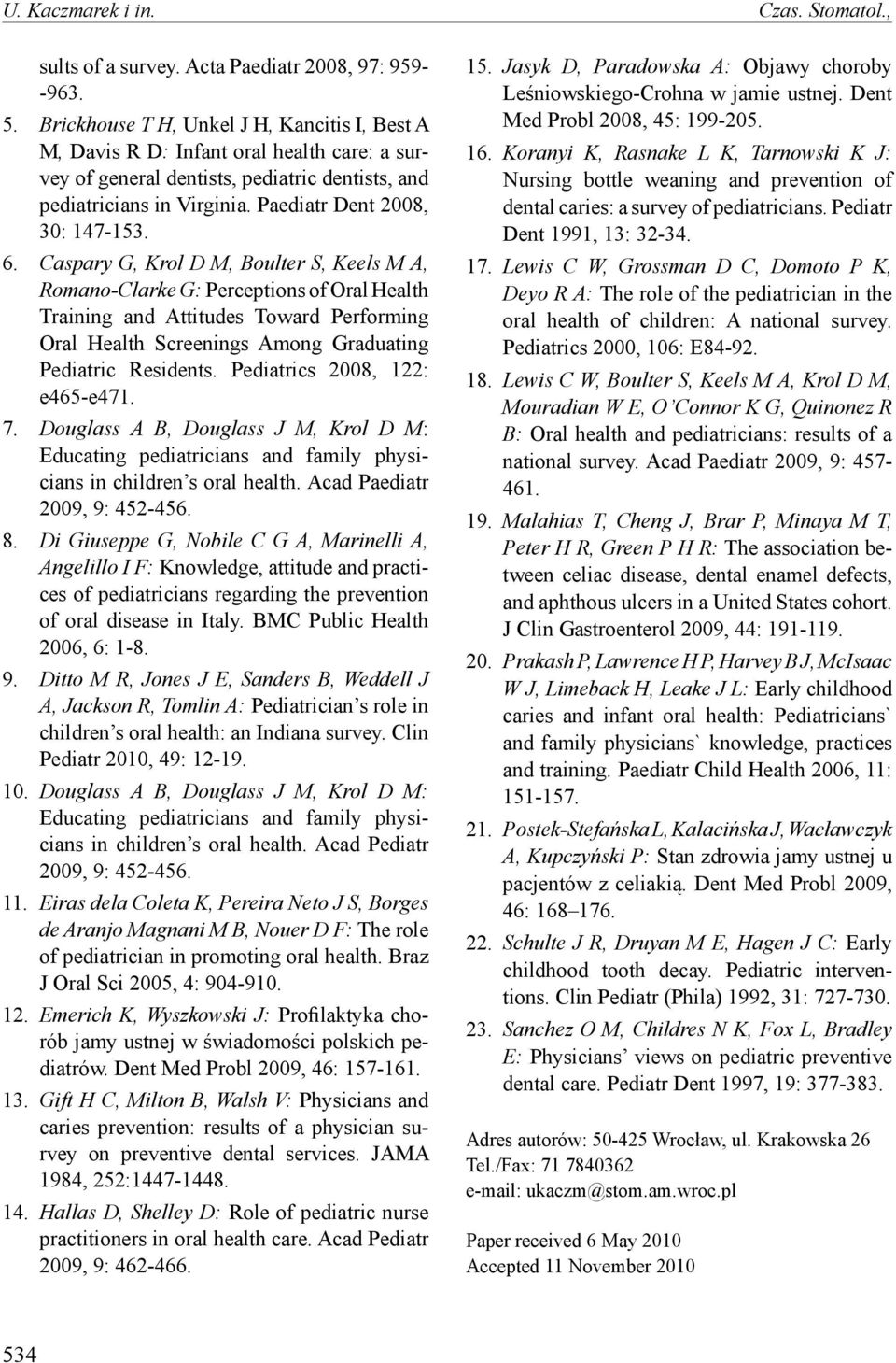 6. Caspary G, Krol D M, Boulter S, Keels M A, Romano-Clarke G: Perceptions of Oral Health Training and Attitudes Toward Performing Oral Health Screenings Among Graduating Pediatric Residents.