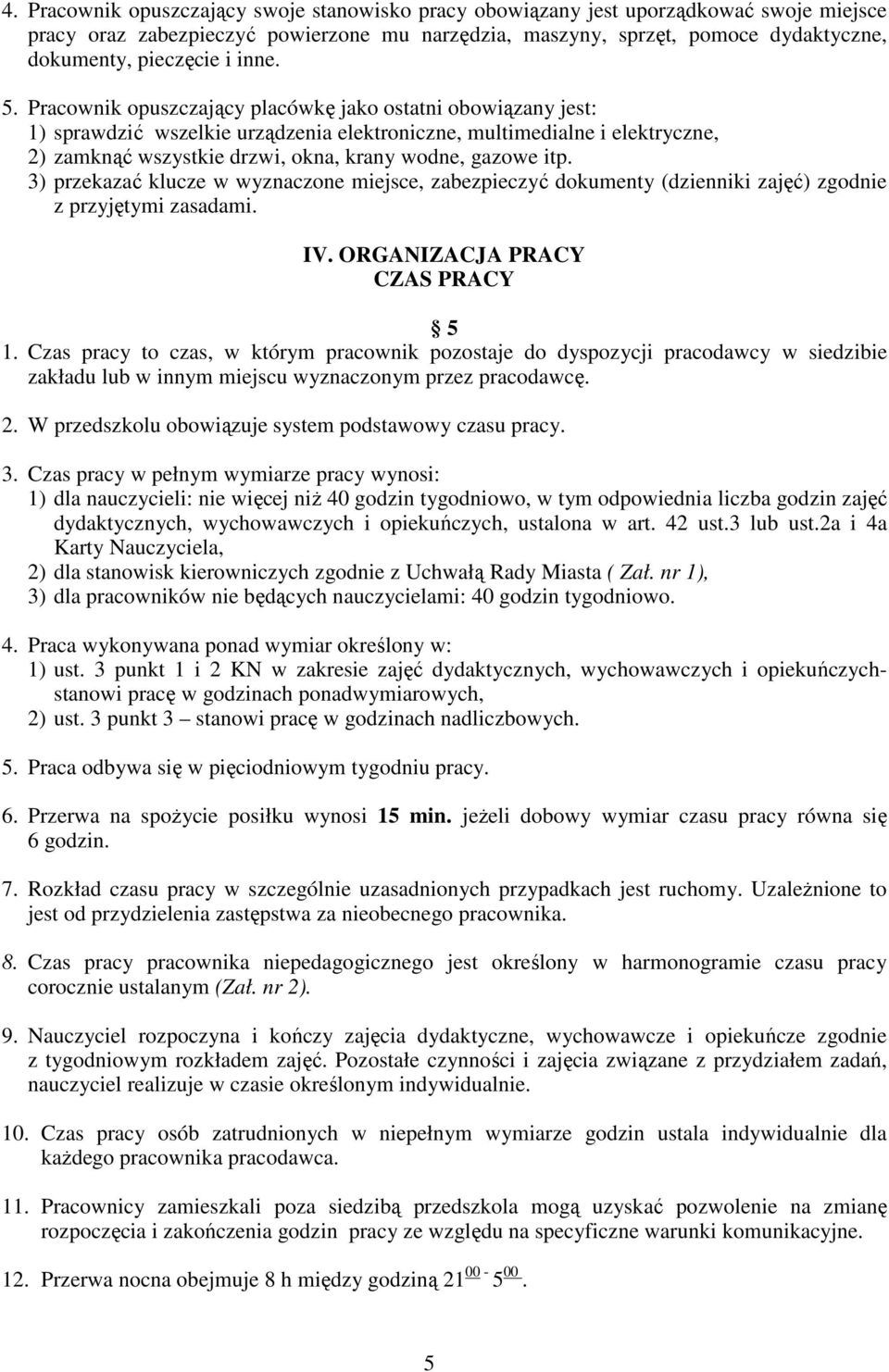 Pracownik opuszczający placówkę jako ostatni obowiązany jest: 1) sprawdzić wszelkie urządzenia elektroniczne, multimedialne i elektryczne, 2) zamknąć wszystkie drzwi, okna, krany wodne, gazowe itp.