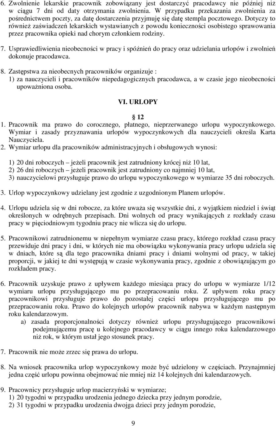 Dotyczy to również zaświadczeń lekarskich wystawianych z powodu konieczności osobistego sprawowania przez pracownika opieki nad chorym członkiem rodziny. 7.