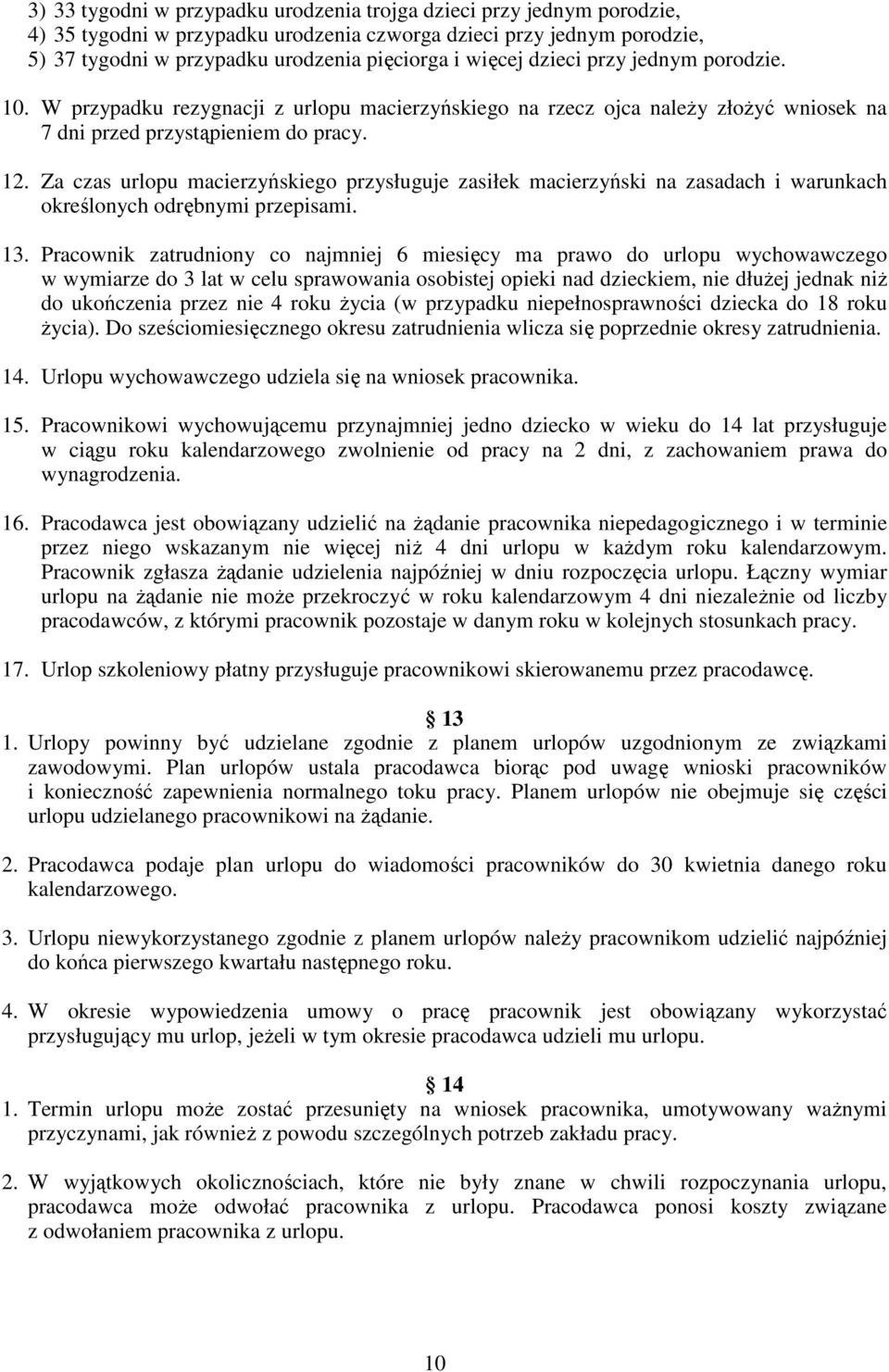 Za czas urlopu macierzyńskiego przysługuje zasiłek macierzyński na zasadach i warunkach określonych odrębnymi przepisami. 13.