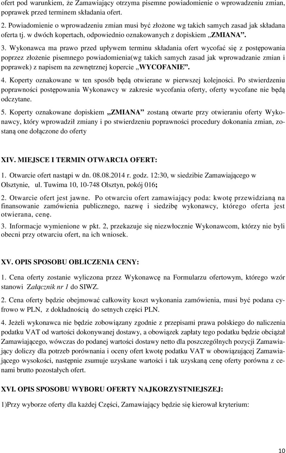 Wykonawca ma prawo przed upływem terminu składania ofert wycofać się z postępowania poprzez złożenie pisemnego powiadomienia(wg takich samych zasad jak wprowadzanie zmian i poprawek) z napisem na